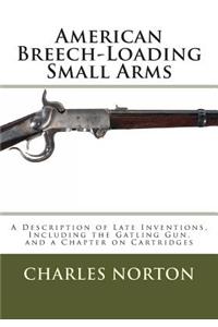 American Breech-Loading Small Arms: A Description of Late Inventions, Including the Gatling Gun, and a Chapter on Cartridges