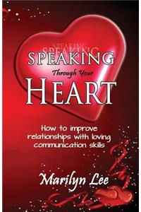 Speaking Through Your Heart - How to improve your relationships with loving communication skills