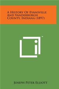 A History of Evansville and Vanderburgh County, Indiana (1897)