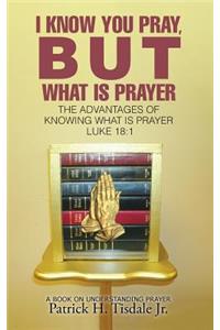 I Know You Pray, But What Is Prayer