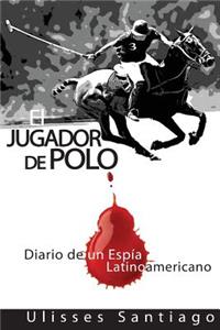 El Jugador de Polo: Diario de un Espia Latinoamericano