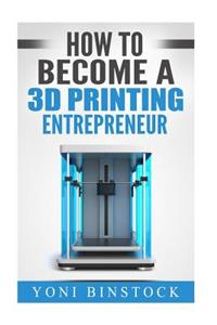 How to Become a 3D Printing Entrepreneur