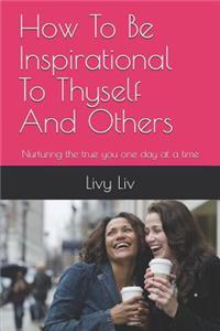 How to Be Inspirational to Thyself and Others