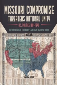 Missouri Compromise Threatens National Unity U.S. Politics 1801-1840 History 5th Grade Children's American History of 1800s