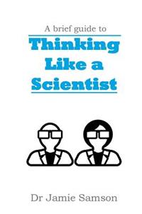 A Brief Guide to Thinking Like a Scientist