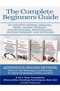 The Complete Beginners Guide to Ancient Crystal Healing, Reiki, Aroma Therapy Color Healing, Reflexology, Psychic Surgery and Hypnosis