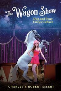 The Wagon Show: Dog and Pony Circus Culture