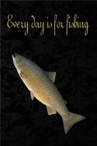 Every Day is For fishing