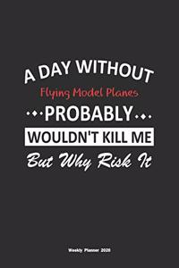 A Day Without Flying Model Planes Probably Wouldn't Kill Me But Why Risk It Weekly Planner 2020
