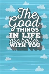 The Good Things In Life Are Better With You