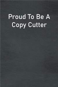 Proud To Be A Copy Cutter