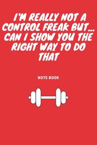 I'm really not a Control Freak But... Can I show you the right way to do that: Journal - 6x9 120 pages - Wide Ruled Paper, Blank Lined Diary, Book Gifts For Coworker & Friends (Humor Quotes Notebook)