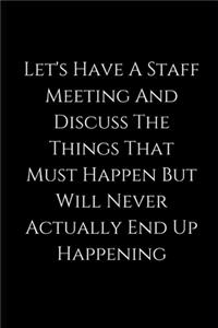 Let's Have A Staff Meeting And Discuss The Things That Must Happen But Will Never Actually End Up Happening