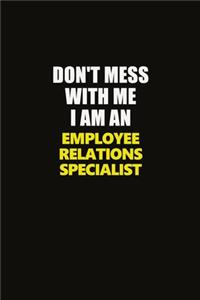 Don't Mess With Me I Am An Employee relations specialist