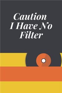 Caution I Have No Filter
