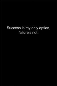 Success is my only option, failure's not.