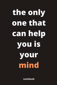 The only one that can help you is your mind