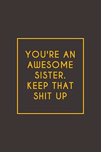 You're An Awesome Sister. Keep That Shit Up