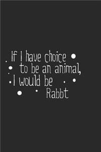 If I have choice to be an animal, I would be Rabbt