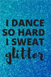 I Dance So Hard I Sweat Glitter
