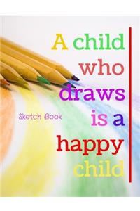 A Child Who Draws Is A Happy Child Sketch Book