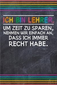Ich bin Lehrer. Um Zeit zu sparen, nehmen wir einfach an, dass ich immer Recht habe.