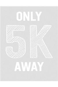 Only 5k Away
