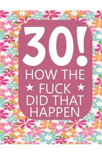 30! How The Fuck Did That Happen