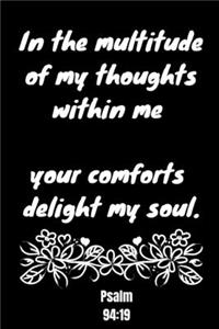 In the multitude of my thoughts within me - your comforts delight my soul - Pslam 94