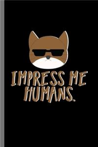 Impress me humans