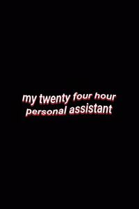 my twenty four hour personal assistant