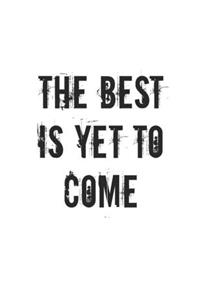 The Best is Yet To Come