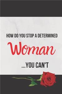 How Do You Stop a Determined Woman...You Can't