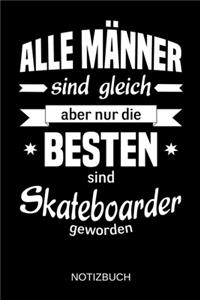 Alle Männer sind gleich aber nur die besten sind Skateboarder geworden