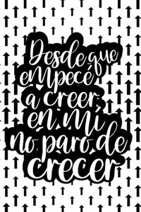 Desde que empecé a creer en mí no paro de crecer (Spanish Edition)