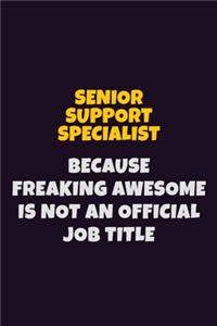 Senior Support Specialist, Because Freaking Awesome Is Not An Official Job Title: 6X9 Career Pride Notebook Unlined 120 pages Writing Journal