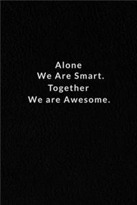 Alone We Are Smart. Together We are Awesome.