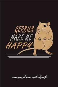 Gerbils Make Me Happy Composition Notebook