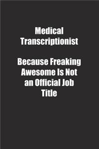 Medical Transcriptionist Because Freaking Awesome Is Not an Official Job Title.