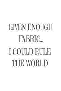 Given Enough Fabric... I Could Rule The World