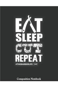 Eat Sleep Cut Repeat #TheBarberLife Composition Notebook