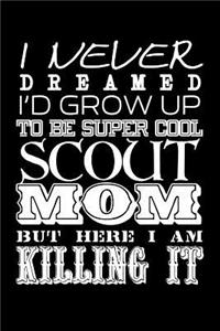 I Never Dreamed I'd Grow Up to Be Super Cool Scout Mom But Here I Am Killing It