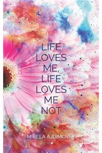 "life Loves Me, Life Loves Me Not"