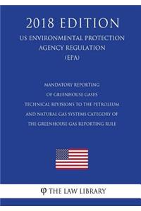 Mandatory Reporting of Greenhouse Gases - Technical Revisions to the Petroleum and Natural Gas Systems Category of the Greenhouse Gas Reporting Rule (Us Environmental Protection Agency Regulation) (Epa) (2018 Edition)