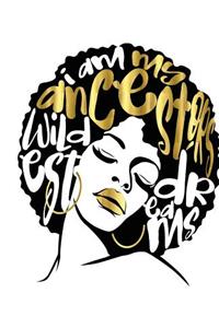 I Am My Ancestors Wildest Dreams