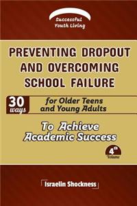 PREVENTING DROPOUT AND OVERCOMING SCHOOL FAILURE 30 Ways for Older Teens and Young Adults to Achieve Academic Success