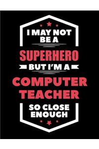I May Not Be a Superhero But I'm a Computer Teacher So Close Enough