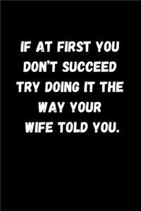 If at First You Don't Succeed Try Doing It the Way Your Wife Told You.