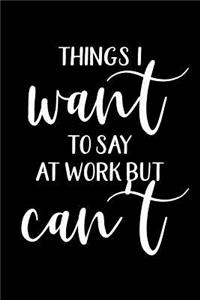 Things I Want to Say at Work But Can't