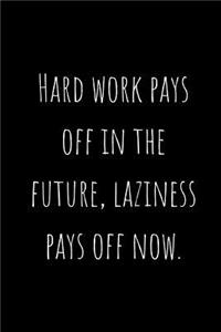 Hard Work Pays Off in the Future, Laziness Pays Off Now.